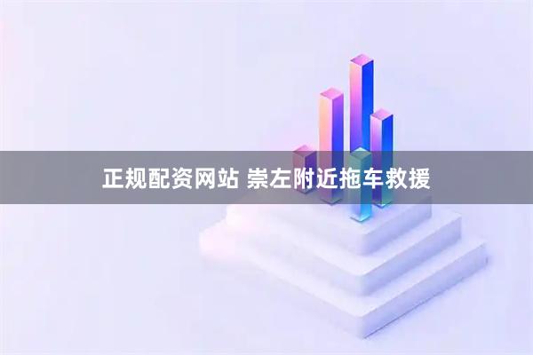 正规配资网站 崇左附近拖车救援