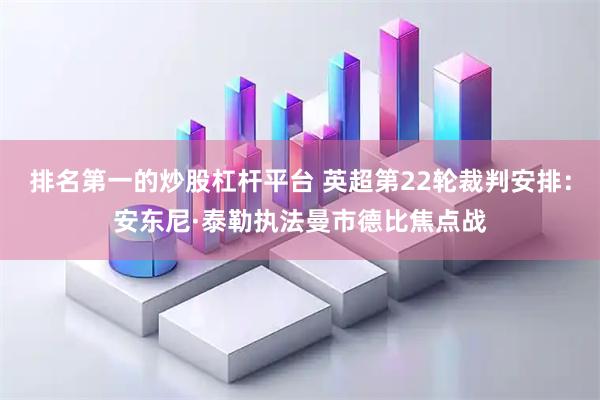 排名第一的炒股杠杆平台 英超第22轮裁判安排：安东尼·泰勒执法曼市德比焦点战