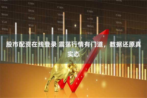 股市配资在线登录 震荡行情有门道，数据还原真实态