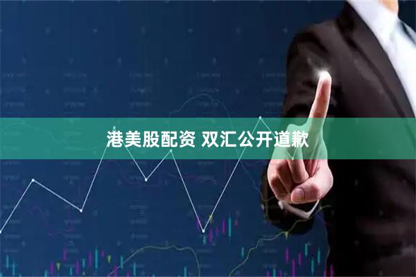 港美股配资 双汇公开道歉